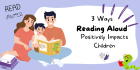 3 Ways Reading Aloud Positively Impacts Children
