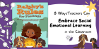 8 Ways Teachers Can Embrace Social Emotional Learning in the Classroom
